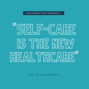 Self-Care is the New Healthcare – With Dr. Erin Connealy
